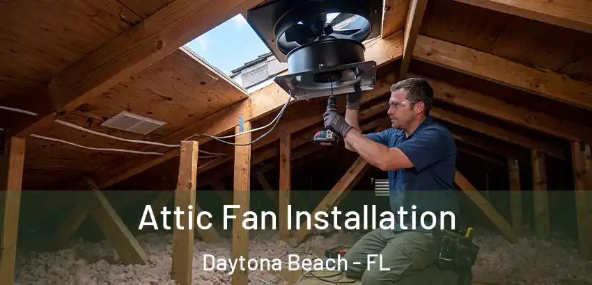 Attic Fan Installation Daytona Beach - FL
