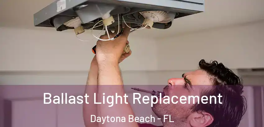 Ballast Light Replacement Daytona Beach - FL