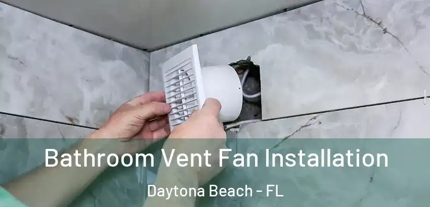  Bathroom Vent Fan Installation Daytona Beach - FL