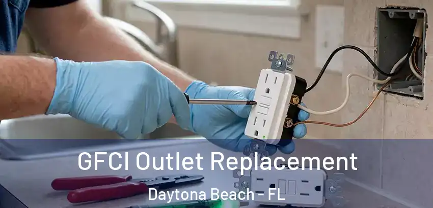 GFCI Outlet Replacement Daytona Beach - FL